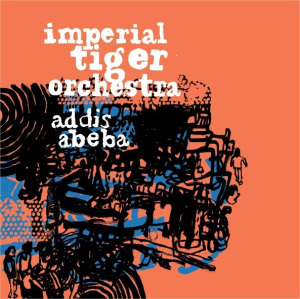Imperial Tiger Orchestra : Addis Abeba Mental (Groove Rec. / Absinthe Music – 2010)