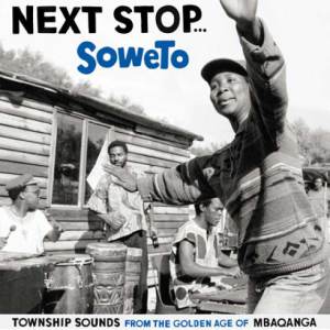 Next stop Soweto : Township sounds from the golden age of mbaqanga (strut records)