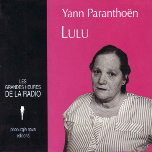 Yann Parenthoën : Lulu ( Collection ‘’Grandes heures de la radio’’ – Phonurgia nova / INA 1992 )